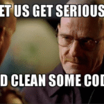 walter white from the breaking bad saying "let us get serious and clean some code"